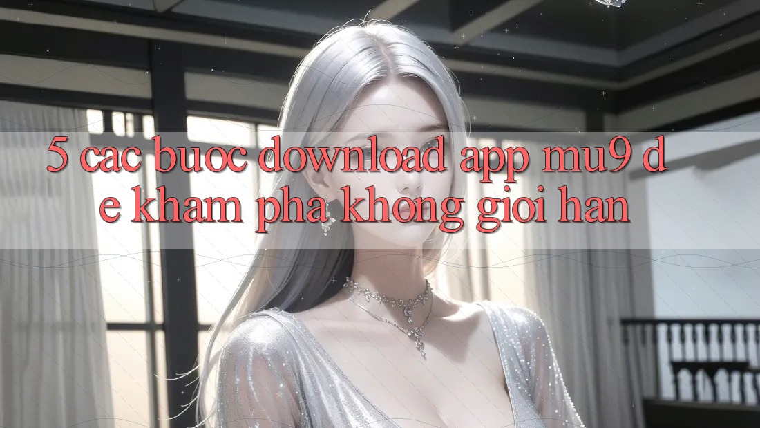 5. Các bước Download App mu9 Để Khám phá Không Giới Hạn
