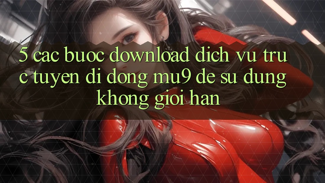 5. Các bước Download Dịch vụ trực tuyến di động mu9 Để Sử dụng Không Giới Hạn