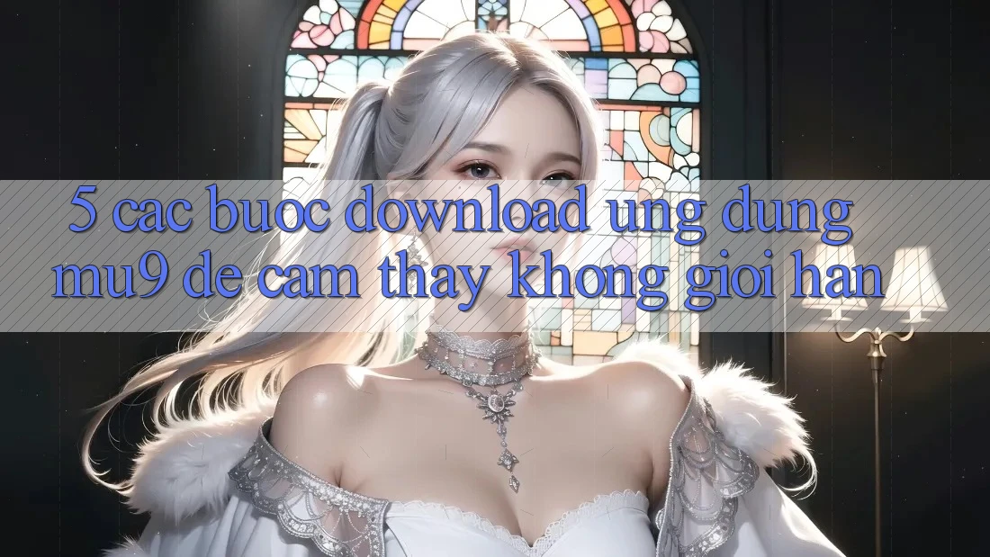 5. Các bước Download Ứng dụng mu9 Để Cảm thấy Không Giới Hạn