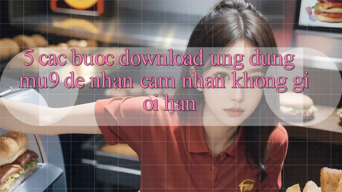 5. Các bước Download Ứng dụng mu9 Để Nhận cảm nhận Không Giới Hạn