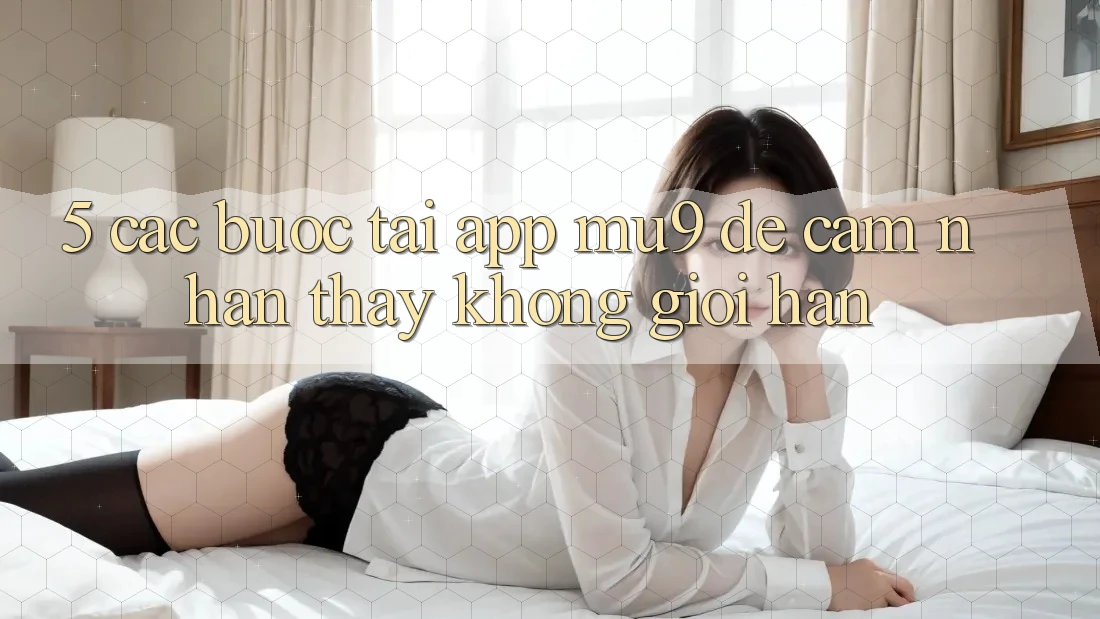 5. Các bước Tải App mu9 Để Cảm nhận thấy Không Giới Hạn