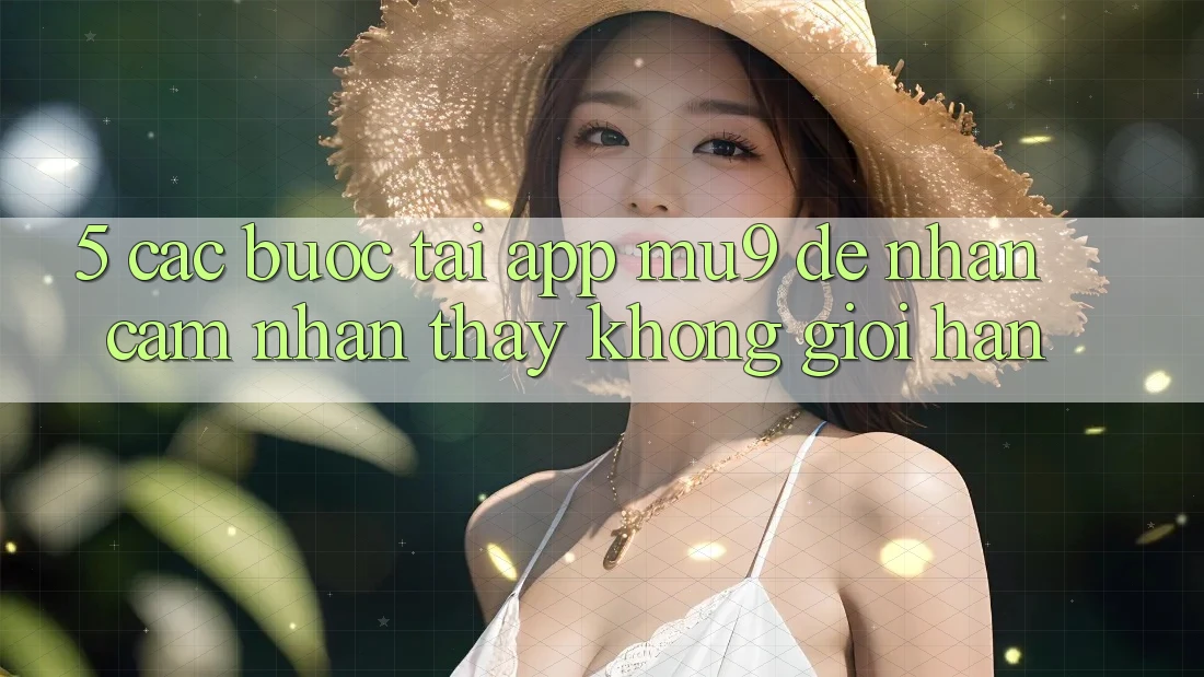 5. Các bước Tải App mu9 Để Nhận cảm nhận thấy Không Giới Hạn