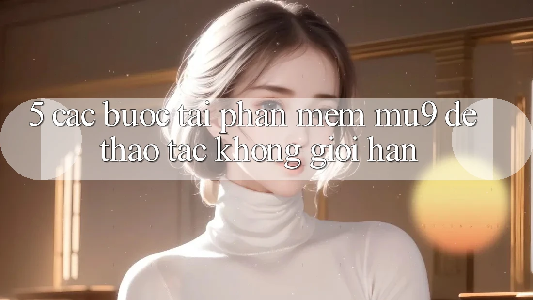 5. Các bước Tải Phần mềm mu9 Để Thao tác Không Giới Hạn