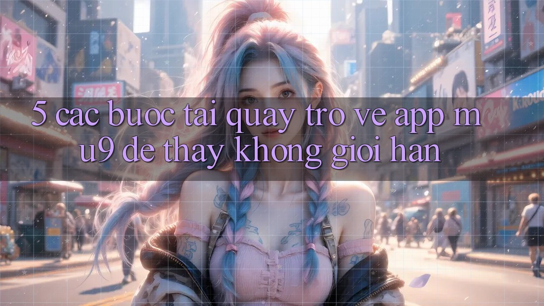 5. Các bước Tải quay trở về App mu9 Để Thấy Không Giới Hạn