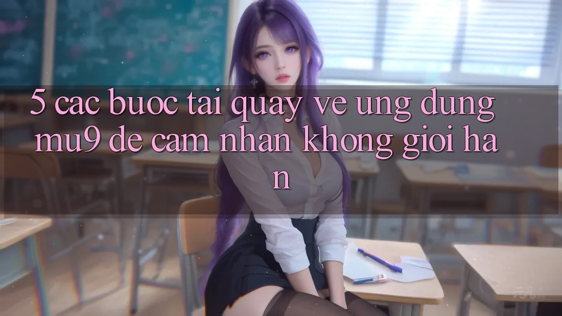 5. Các bước Tải quay về Ứng dụng mu9 Để Cảm nhận Không Giới Hạn