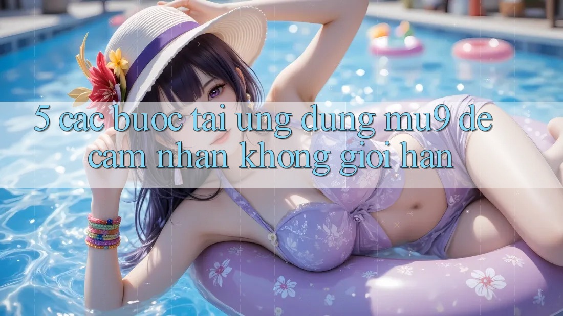 5. Các bước Tải Ứng dụng mu9 Để Cảm nhận Không Giới Hạn