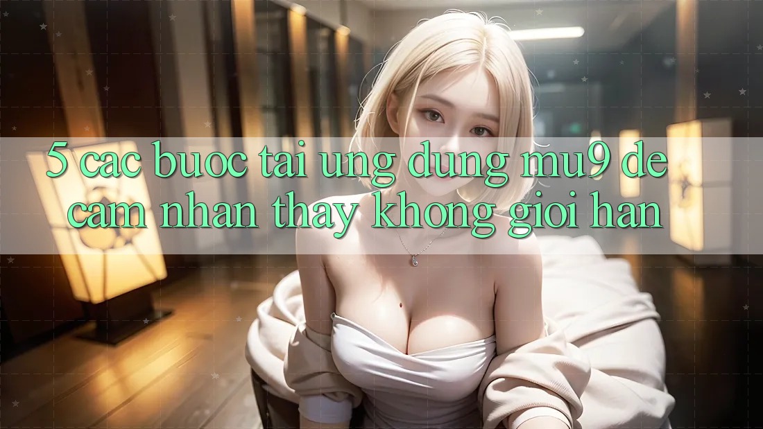 5. Các bước Tải Ứng dụng mu9 Để Cảm nhận thấy Không Giới Hạn