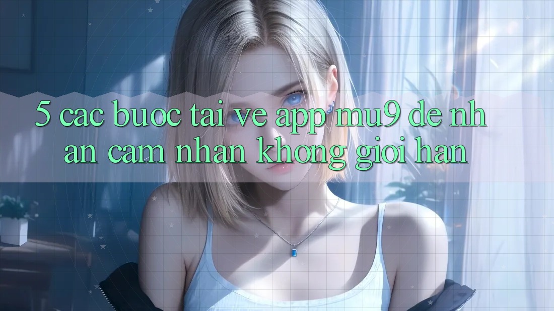5. Các bước Tải về App mu9 Để Nhận cảm nhận Không Giới Hạn