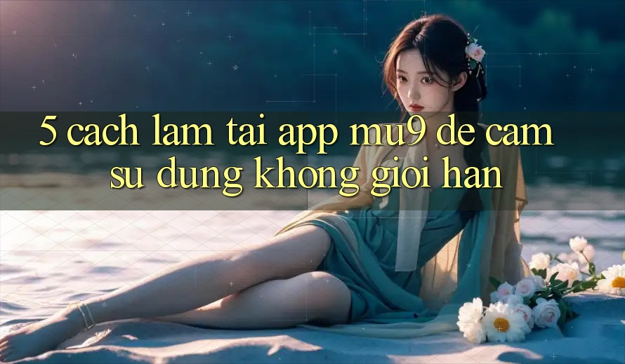 5. Cách làm Tải App mu9 Để Cảm sử dụng Không Giới Hạn
