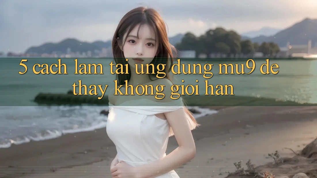 5. Cách làm Tải Ứng dụng mu9 Để Thấy Không Giới Hạn