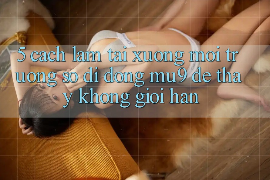 5. Cách làm Tải xuống Môi trường số di động mu9 Để Thấy Không Giới Hạn