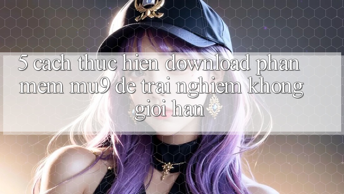 5. Cách thực hiện Download Phần mềm mu9 Để Trải Nghiệm Không Giới Hạn