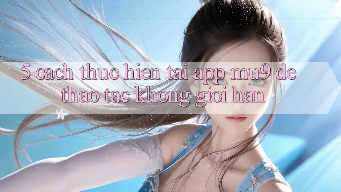 5. Cách thực hiện Tải App mu9 Để Thao tác Không Giới Hạn