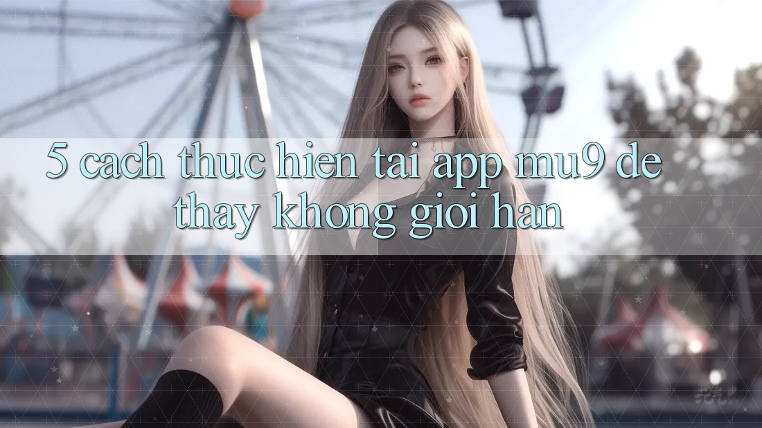 5. Cách thực hiện Tải App mu9 Để Thấy Không Giới Hạn