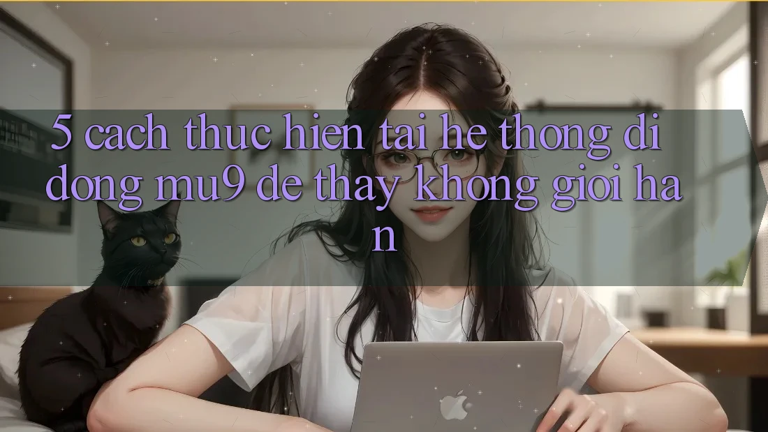 5. Cách thực hiện Tải Hệ thống di động mu9 Để Thấy Không Giới Hạn