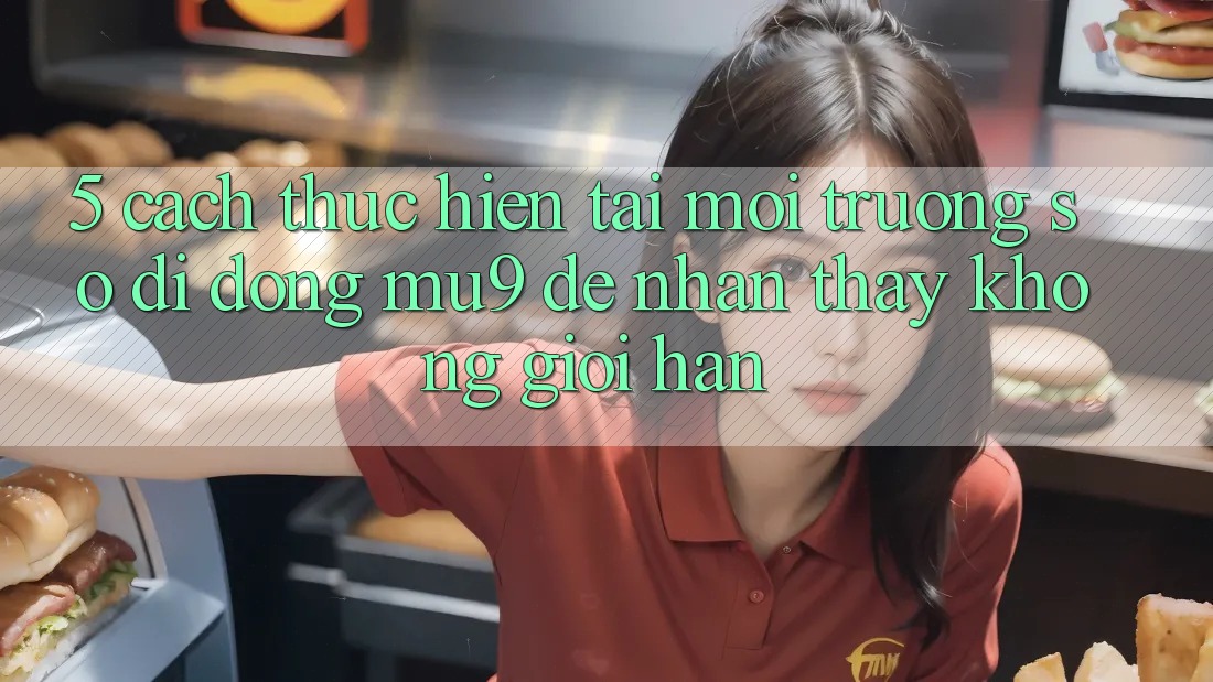 5. Cách thực hiện Tải Môi trường số di động mu9 Để Nhận thấy Không Giới Hạn