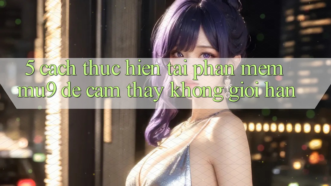5. Cách thực hiện Tải Phần mềm mu9 Để Cảm thấy Không Giới Hạn