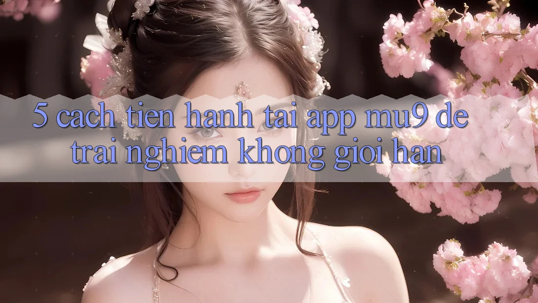 5. Cách tiến hành Tải App mu9 Để Trải Nghiệm Không Giới Hạn