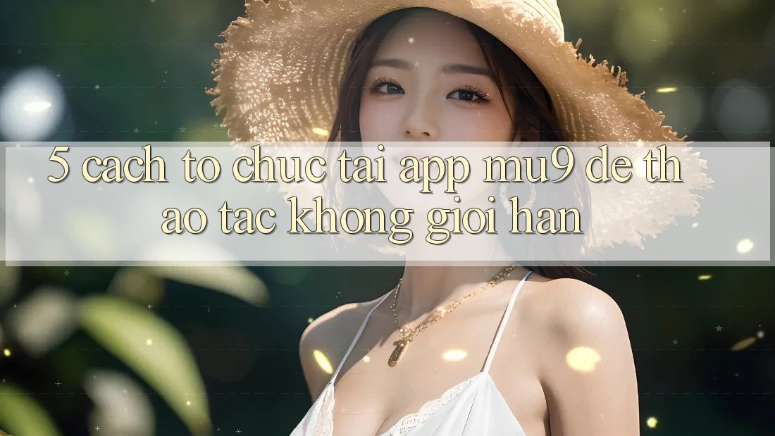 5. Cách tổ chức Tải App mu9 Để Thao tác Không Giới Hạn