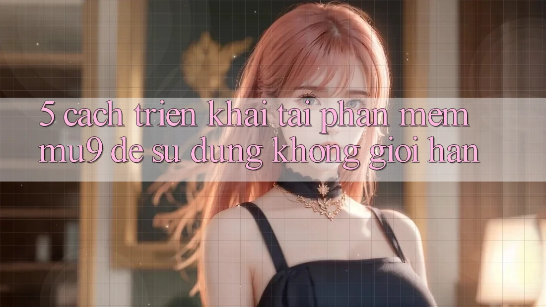 5. Cách triển khai Tải Phần mềm mu9 Để Sử dụng Không Giới Hạn