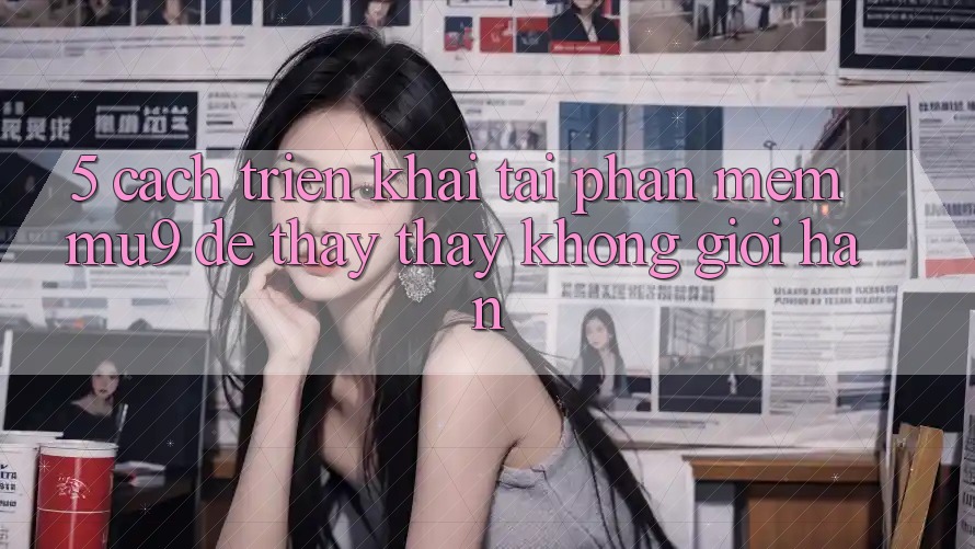 5. Cách triển khai Tải Phần mềm mu9 Để Thấy thấy Không Giới Hạn