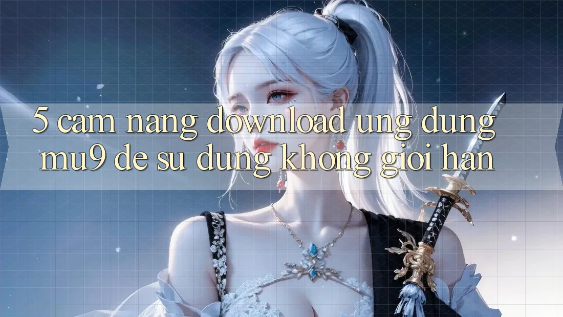 5. Cẩm nang Download Ứng dụng mu9 Để Sử dụng Không Giới Hạn