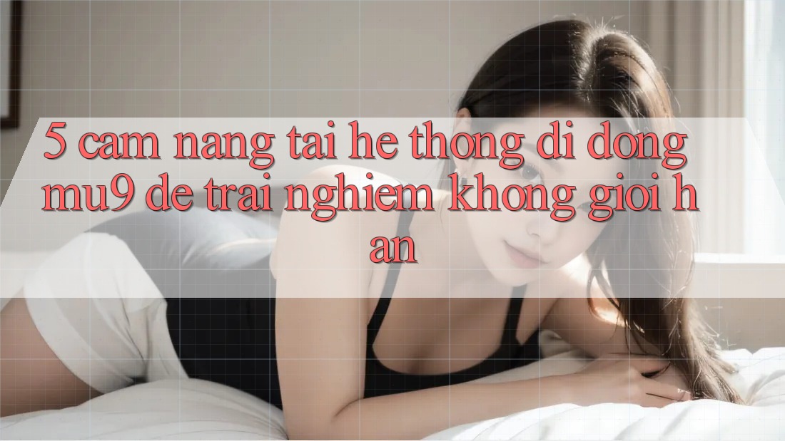 5. Cẩm nang Tải Hệ thống di động mu9 Để Trải Nghiệm Không Giới Hạn