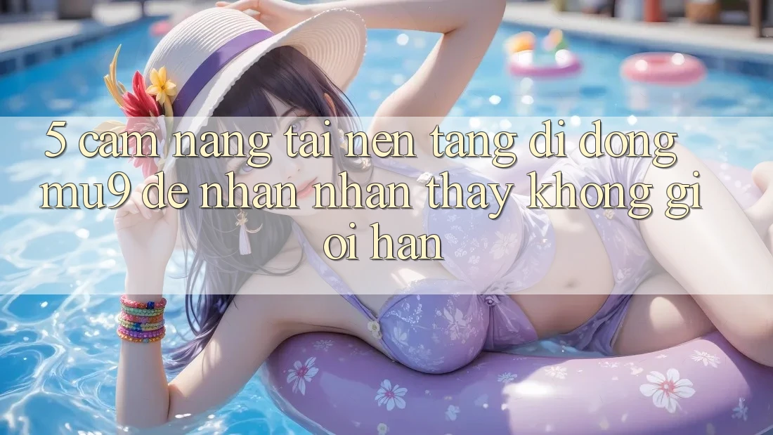 5. Cẩm nang Tải Nền tảng di động mu9 Để Nhận nhận thấy Không Giới Hạn