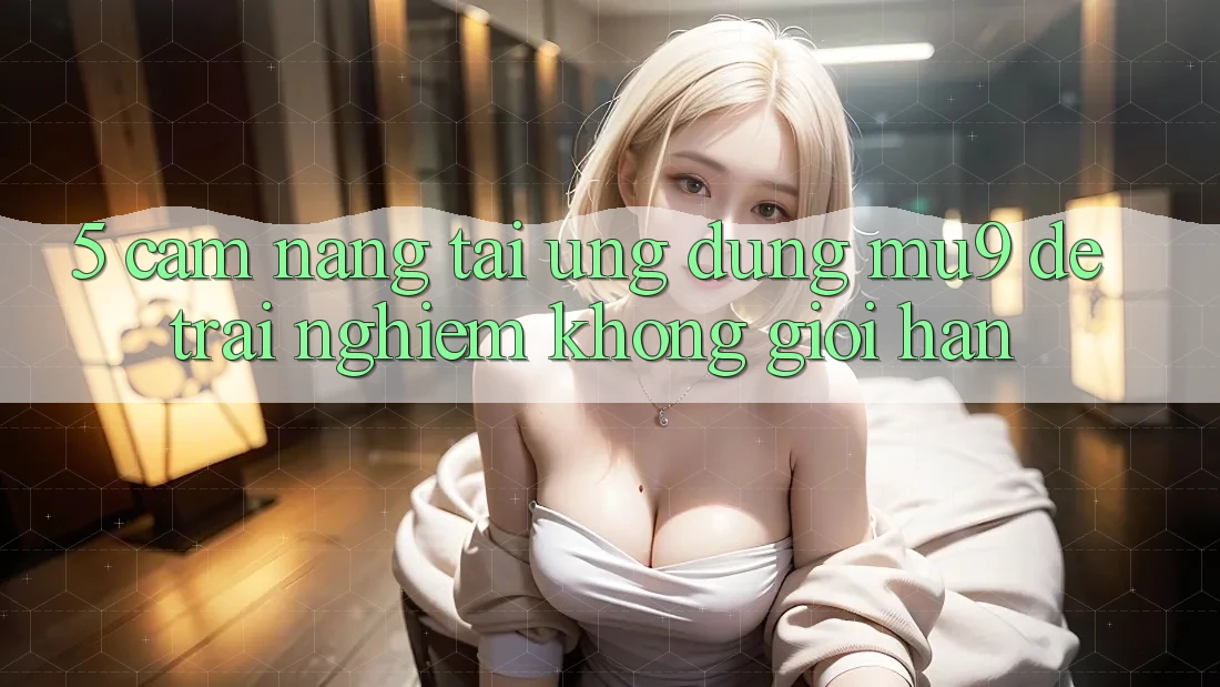 5. Cẩm nang Tải Ứng dụng mu9 Để Trải Nghiệm Không Giới Hạn