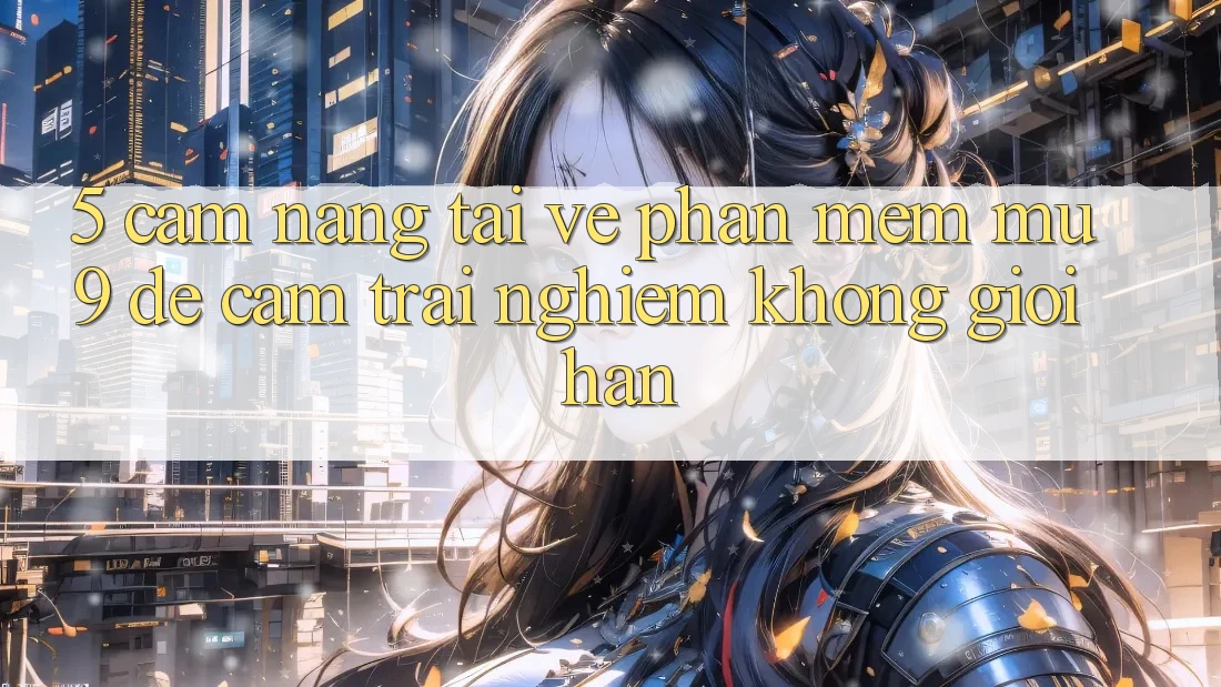5. Cẩm nang Tải về Phần mềm mu9 Để Cảm trải nghiệm Không Giới Hạn