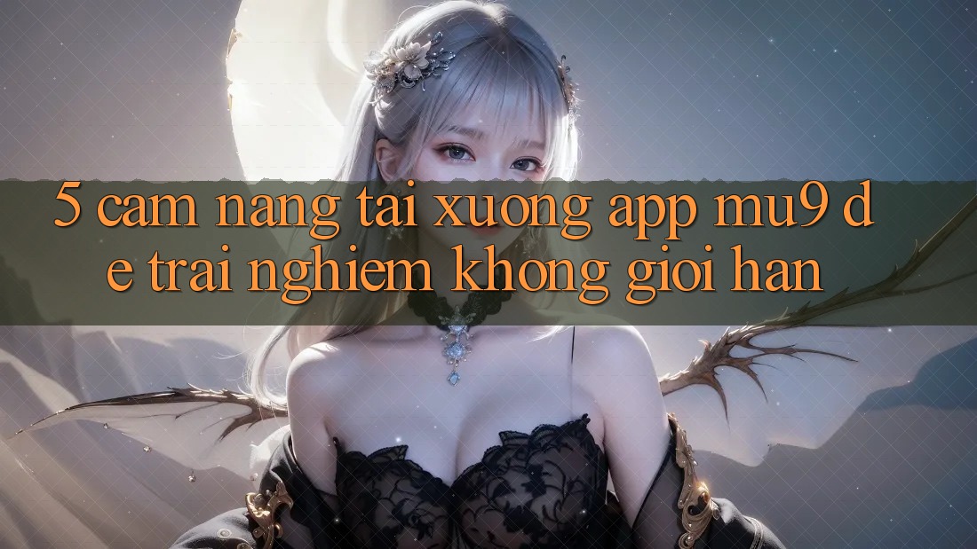 5. Cẩm nang Tải xuống App mu9 Để Trải Nghiệm Không Giới Hạn
