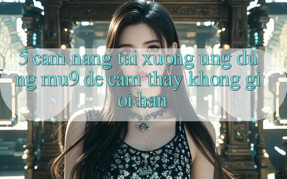 5. Cẩm nang Tải xuống Ứng dụng mu9 Để Cảm thấy Không Giới Hạn