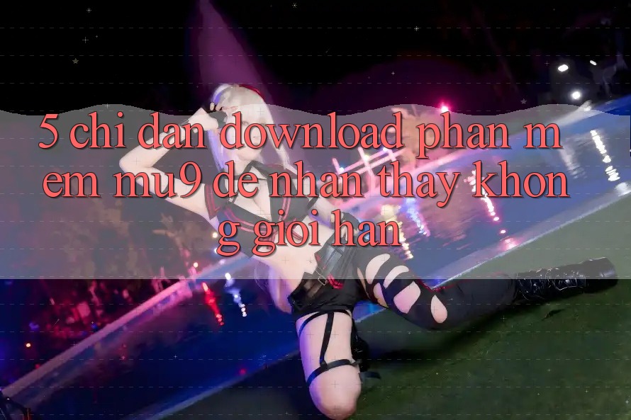5. Chỉ dẫn Download Phần mềm mu9 Để Nhận thấy Không Giới Hạn