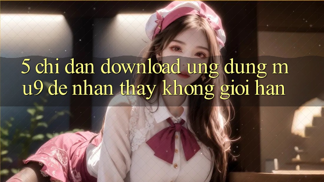 5. Chỉ dẫn Download Ứng dụng mu9 Để Nhận thấy Không Giới Hạn
