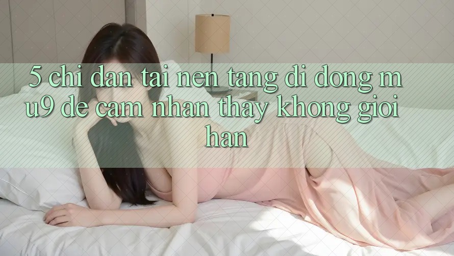 5. Chỉ dẫn Tải Nền tảng di động mu9 Để Cảm nhận thấy Không Giới Hạn