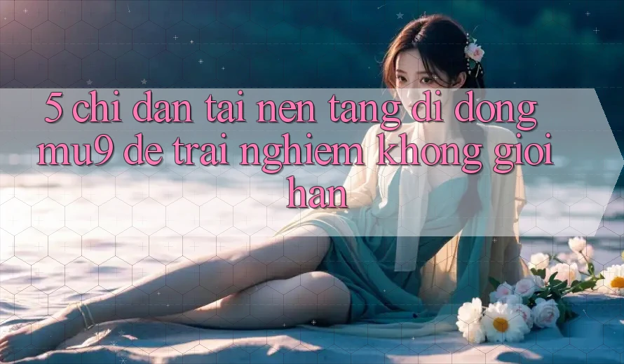 5. Chỉ dẫn Tải Nền tảng di động mu9 Để Trải Nghiệm Không Giới Hạn