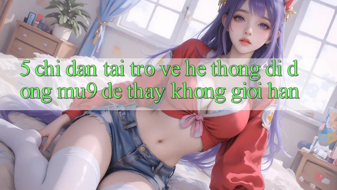 5. Chỉ dẫn Tải trở về Hệ thống di động mu9 Để Thấy Không Giới Hạn