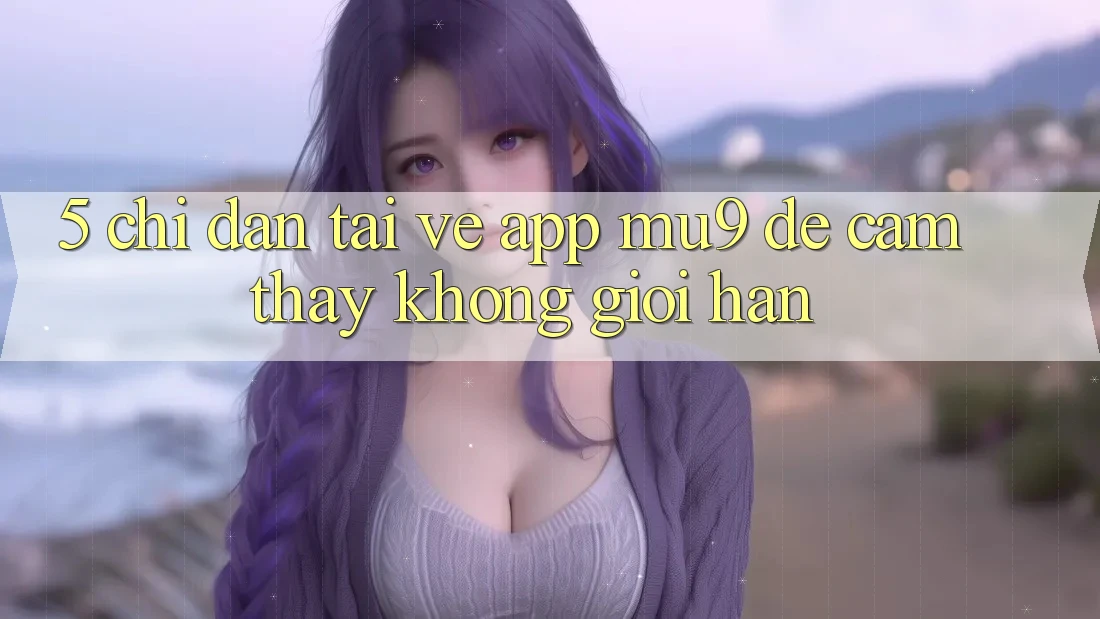 5. Chỉ dẫn Tải về App mu9 Để Cảm thấy Không Giới Hạn