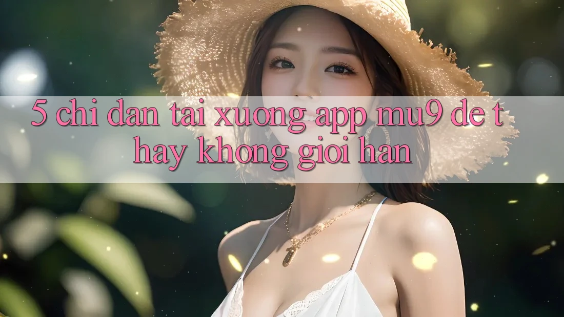 5. Chỉ dẫn Tải xuống App mu9 Để Thấy Không Giới Hạn
