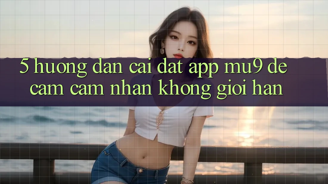 5. Hướng Dẫn Cài đặt App mu9 Để Cảm cảm nhận Không Giới Hạn
