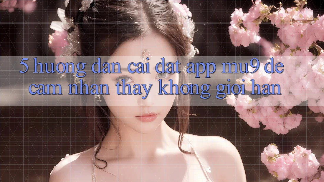 5. Hướng Dẫn Cài đặt App mu9 Để Cảm nhận thấy Không Giới Hạn