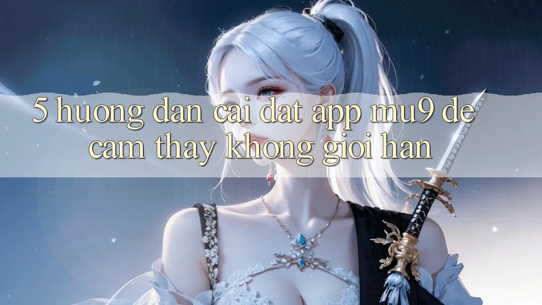 5. Hướng Dẫn Cài đặt App mu9 Để Cảm thấy Không Giới Hạn