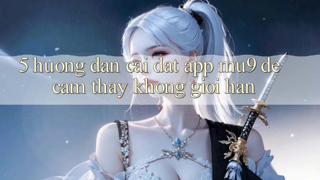 5. Hướng Dẫn Cài đặt App mu9 Để Cảm thấy Không Giới Hạn