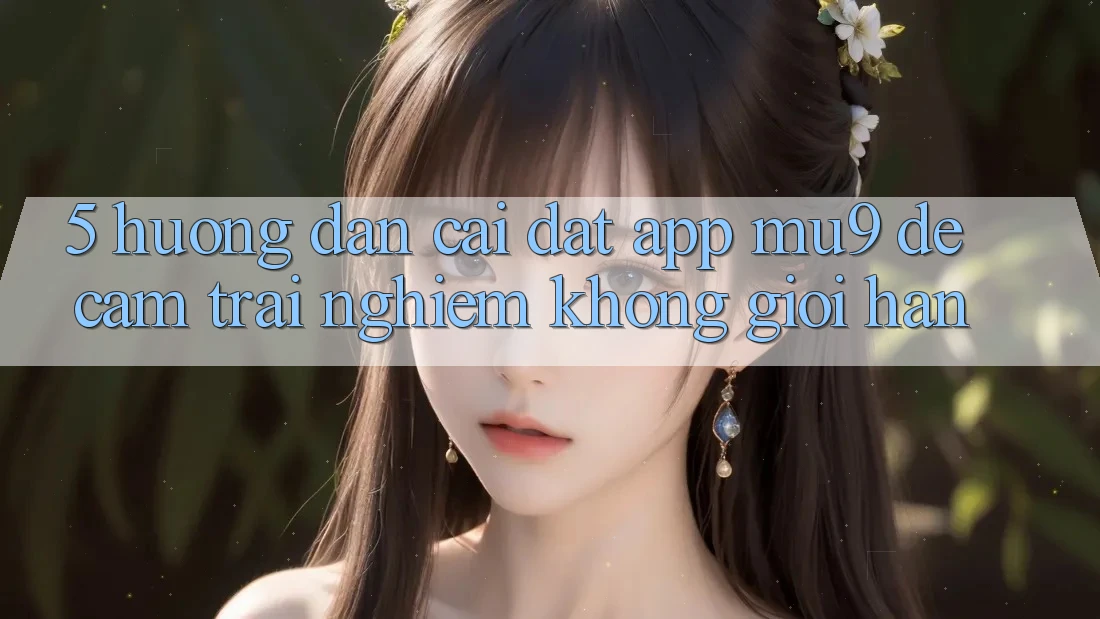5. Hướng Dẫn Cài đặt App mu9 Để Cảm trải nghiệm Không Giới Hạn