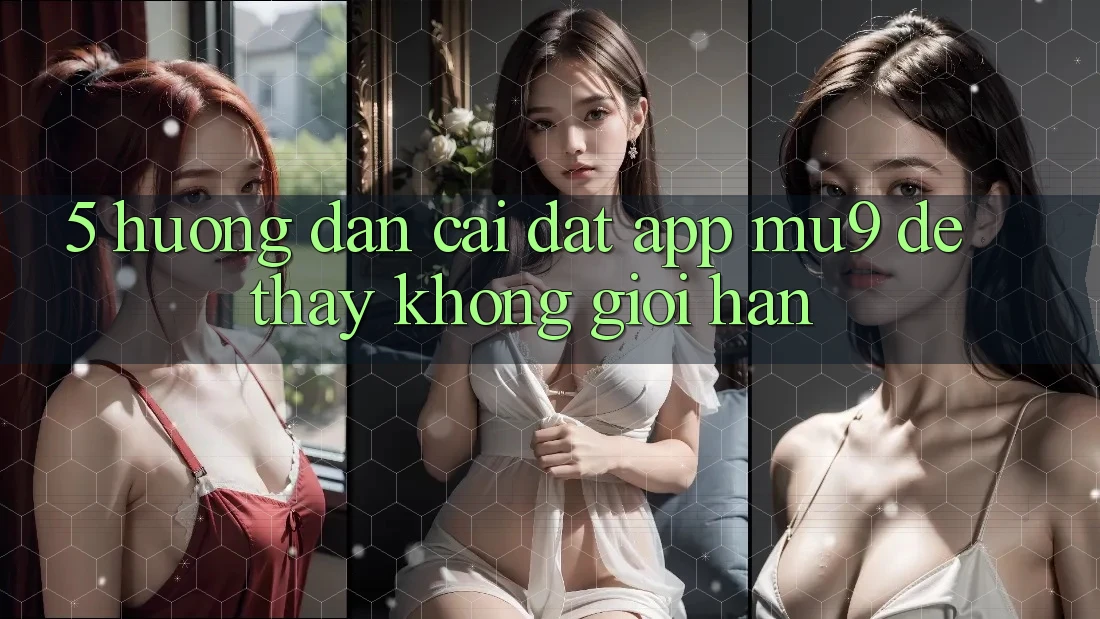 5. Hướng dẫn Cài đặt App mu9 Để Thấy Không Giới Hạn