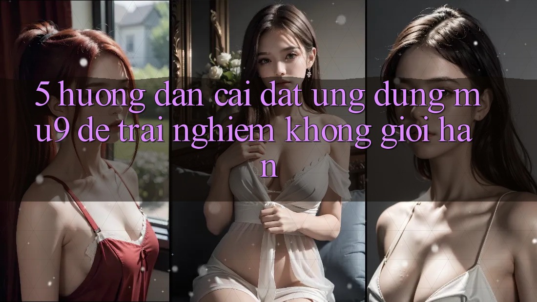 5. Hướng Dẫn Cài đặt Ứng dụng mu9 Để Trải Nghiệm Không Giới Hạn