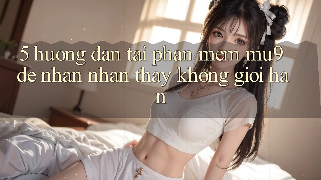 5. Hướng Dẫn Tải Phần mềm mu9 Để Nhận nhận thấy Không Giới Hạn