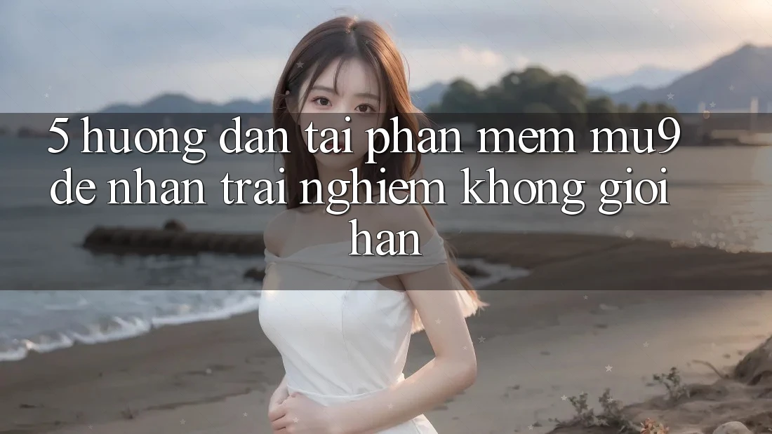 5. Hướng Dẫn Tải Phần mềm mu9 Để Nhận trải nghiệm Không Giới Hạn