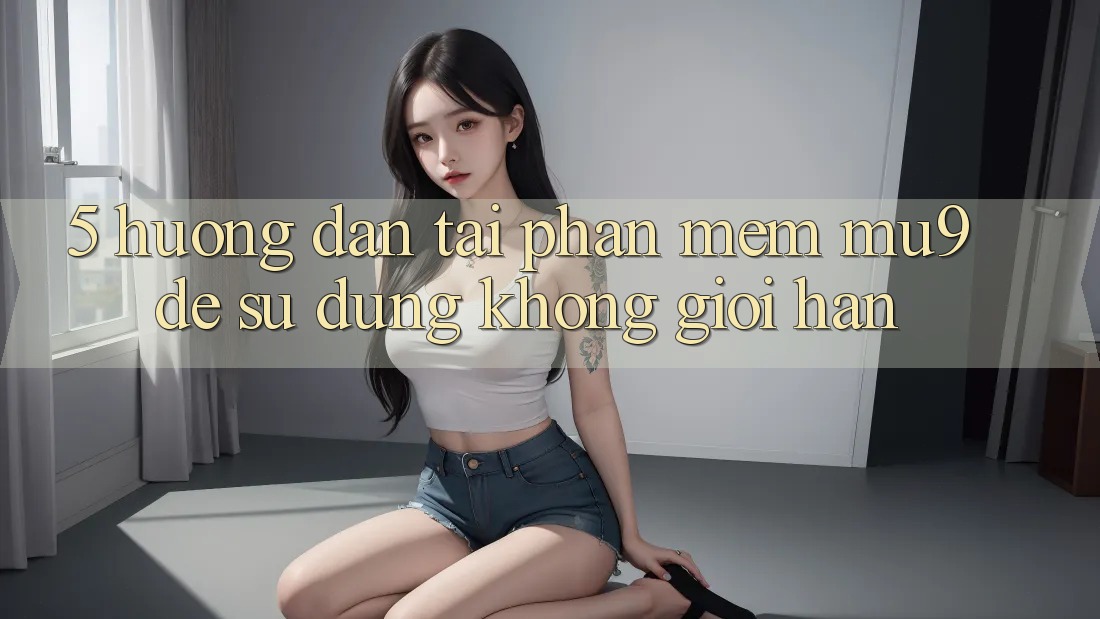 5. Hướng Dẫn Tải Phần mềm mu9 Để Sử dụng Không Giới Hạn