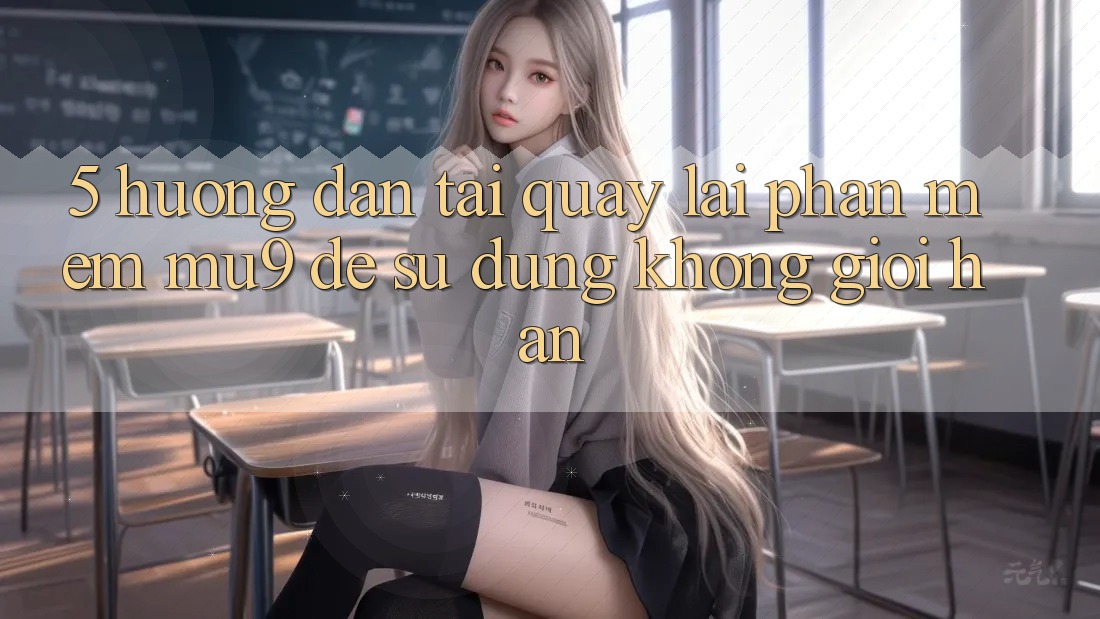 5. Hướng Dẫn Tải quay lại Phần mềm mu9 Để Sử dụng Không Giới Hạn